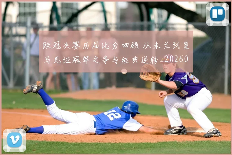 欧冠决赛历届比分回顾 从米兰到皇马见证冠军之争与经典逆转_20260605032059