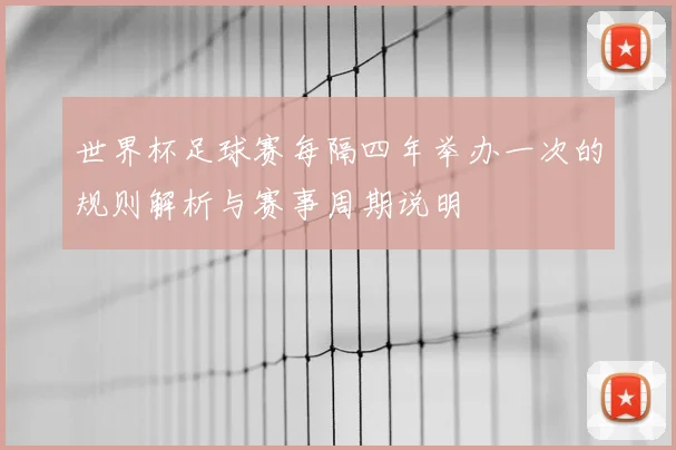 世界杯足球赛每隔四年举办一次的规则解析与赛事周期说明
